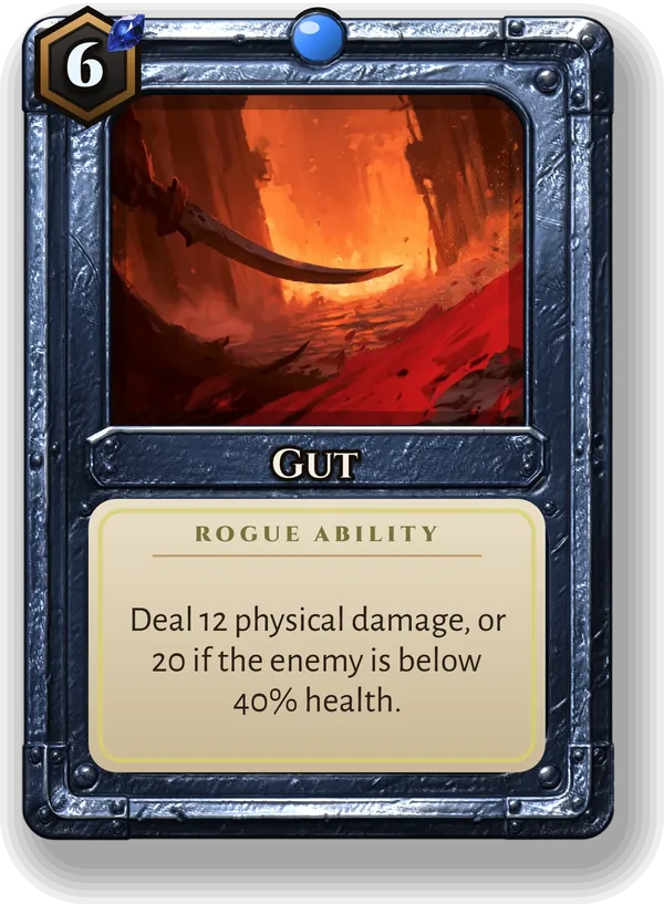 Gut: Deal 12 physical damage, or 20 if the enemy is below 40% health.