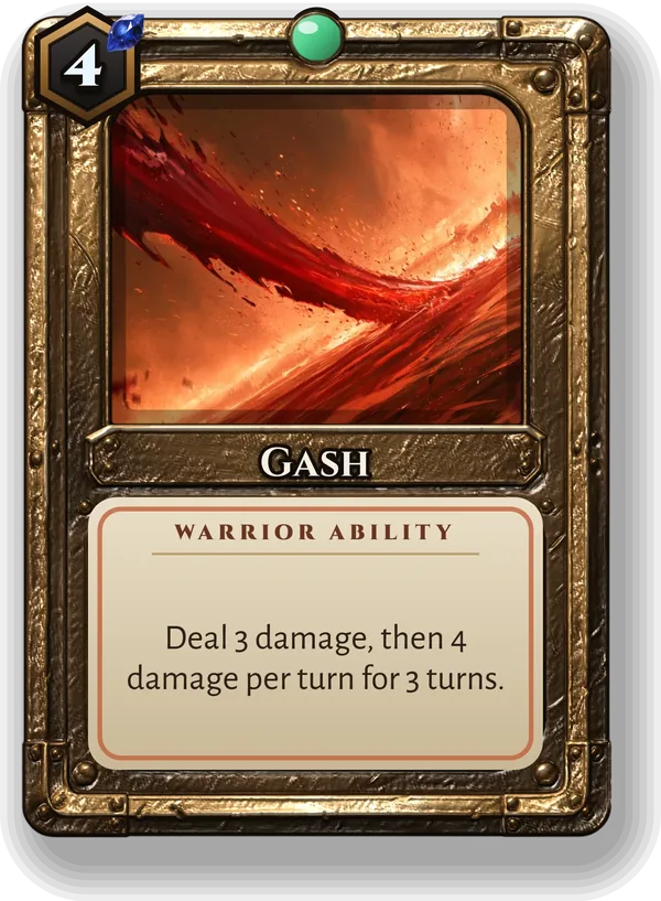 Gash: Deal 3 damage, then 4 damage per turn for 3 turns.