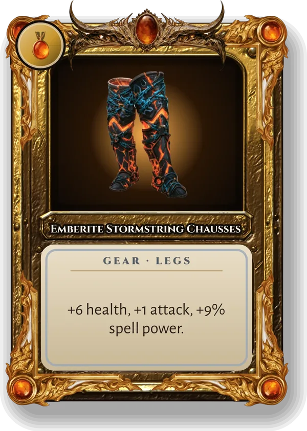 Emberite Stormstring Chausses: +6 health, +1 attack, +9% spell power.