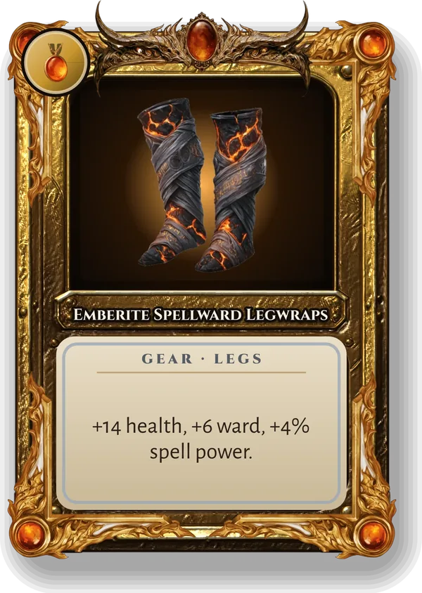 Emberite Spellward Legwraps: +14 health, +6 ward, +4% spell power.