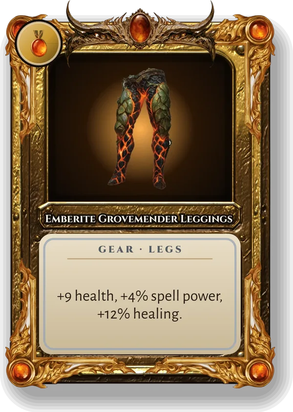 Emberite Grovemender Leggings: +9 health, +4% spell power, +12% healing.