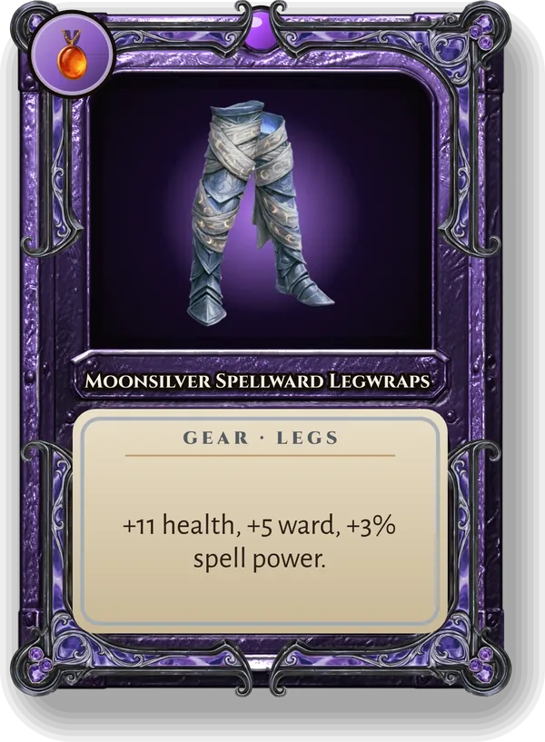 Moonsilver Spellward Legwraps: +11 health, +5 ward, +3% spell power.