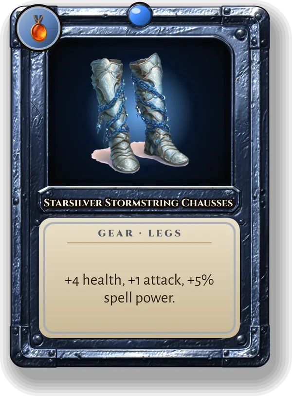 Starsilver Stormstring Chausses: +4 health, +1 attack, +5% spell power.