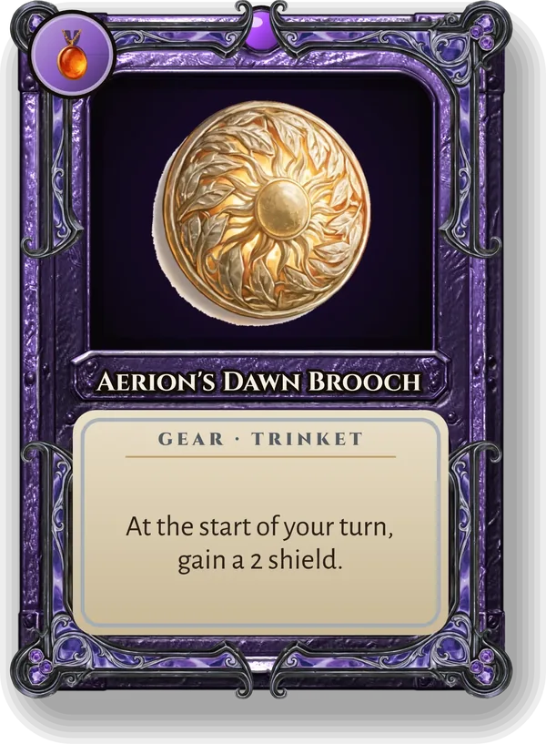 Aerion's Dawn Brooch: At the start of your turn, gain a 2 shield.