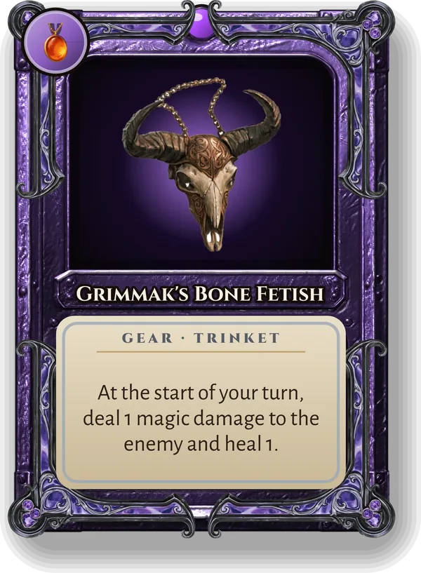 Grimmak's Bone Fetish: At the start of your turn, deal 1 magic damage to the enemy and heal 1.
