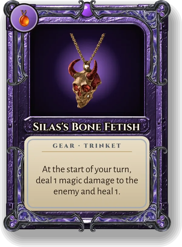Silas's Bone Fetish: At the start of your turn, deal 1 magic damage to the enemy and heal 1.